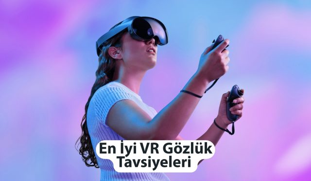 En İyi VR Gözlük Tavsiyeleri (
