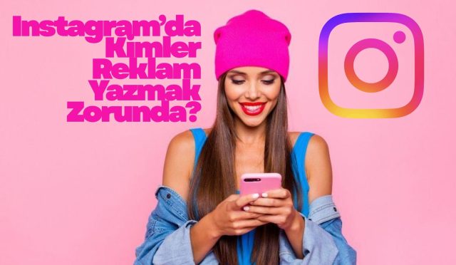 Instagram’da Kimler Reklam Yazmak Zorunda? İşte Tüm Kurallar